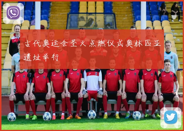 古代奥运会圣火点燃仪式奥林匹亚遗址举行