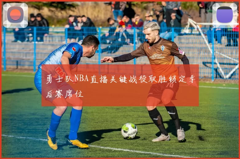 勇士队NBA直播关键战役取胜锁定季后赛席位