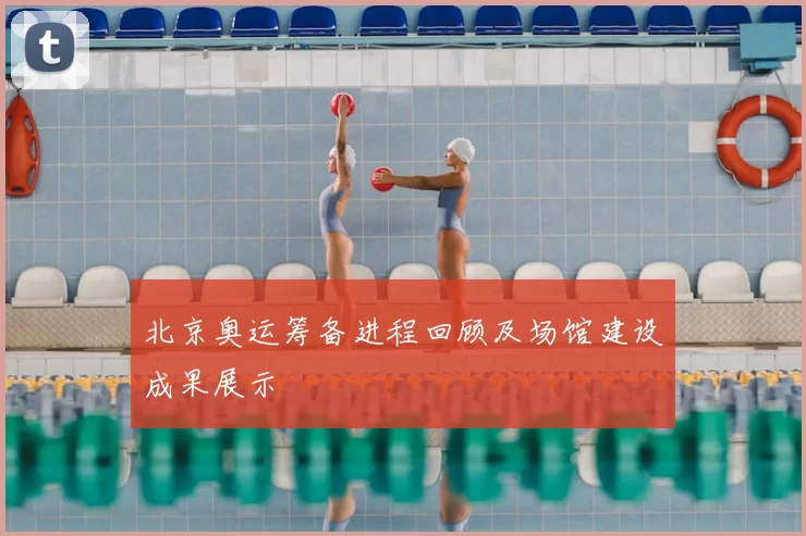 北京奥运筹备进程回顾及场馆建设成果展示