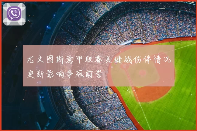 尤文图斯意甲联赛关键战伤停情况更新影响争冠前景