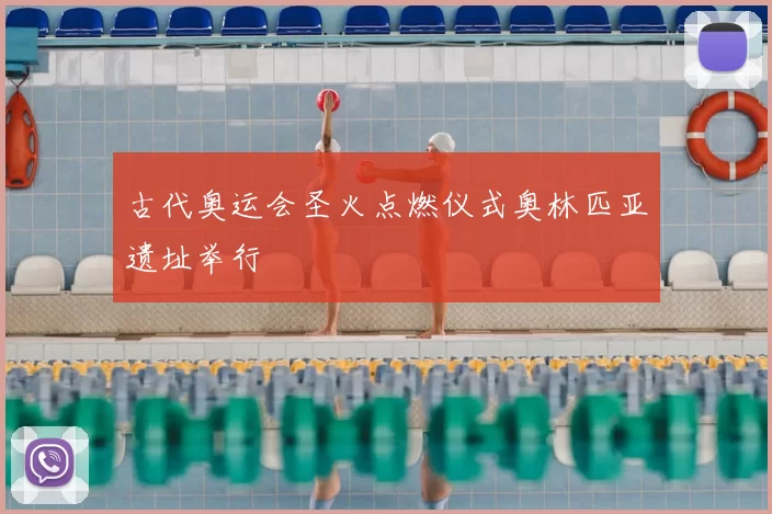 古代奥运会圣火点燃仪式奥林匹亚遗址举行